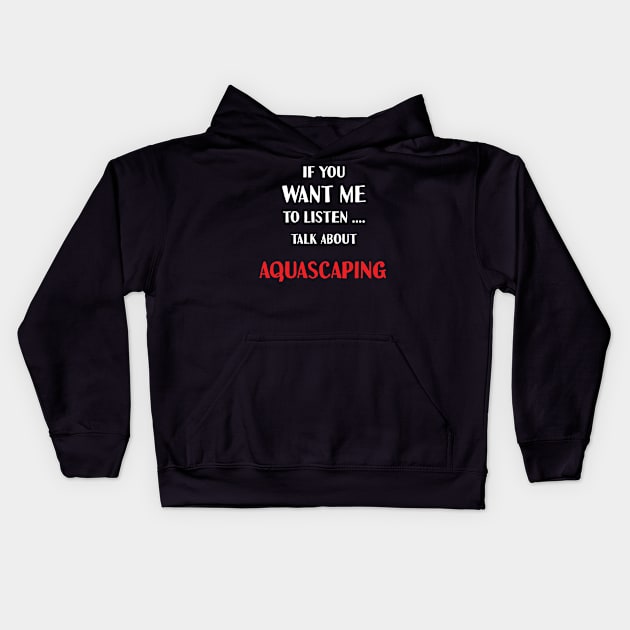 if you want me to listen talk about aquascaping Kids Hoodie by Teekingdom